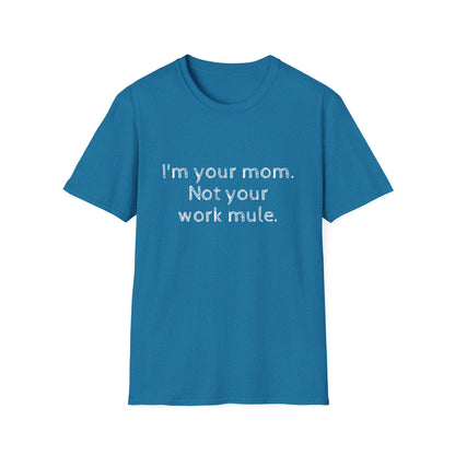 I'm your Mom, not your Work mule, Unisex Softstyle T-Shirt - Psychonaut Swag