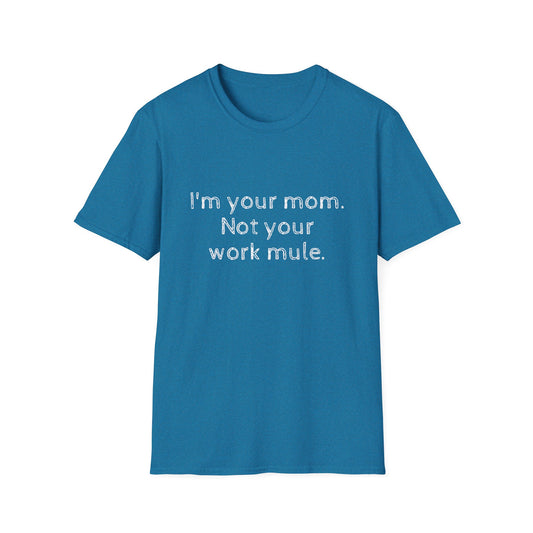 I'm your Mom, not your Work mule, Unisex Softstyle T-Shirt - Psychonaut Swag