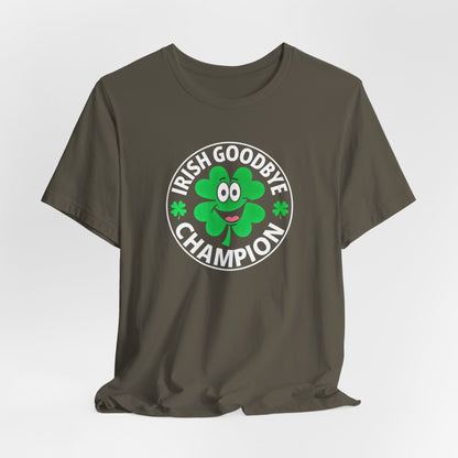 Irish Goodbye Champion T-Shirt — Funny St. Patrick’s Day Party Tee