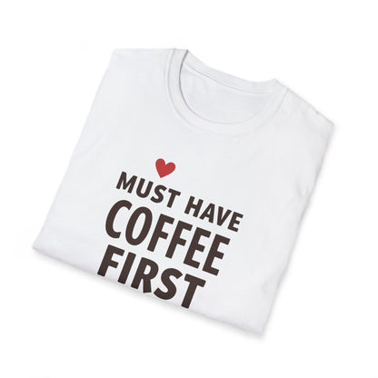 Coffee First T-Shirt — "Must Have Coffee First" Graphic Tee