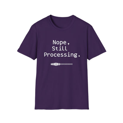 Nope Still processing, Unisex Softstyle T-Shirt - Casual Comfort Tee with Inspirational Quote, Everyday Wear, Gift for Friends, Birthday Gift, Relaxed Fit Tee - Psychonaut Swag