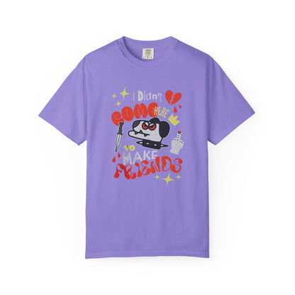 Didn’t Come for Freinds, Unisex Garment-Dyed T-shirt