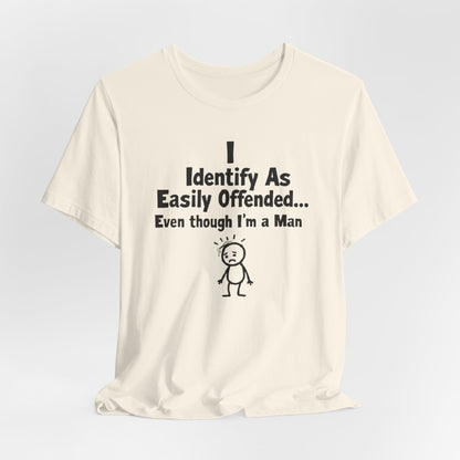 T‑Shirt — "I Identify As Easily Offended... Even though I'm a Man" Funny Graphic Tee