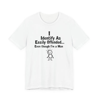 T‑Shirt — "I Identify As Easily Offended... Even though I'm a Man" Funny Graphic Tee