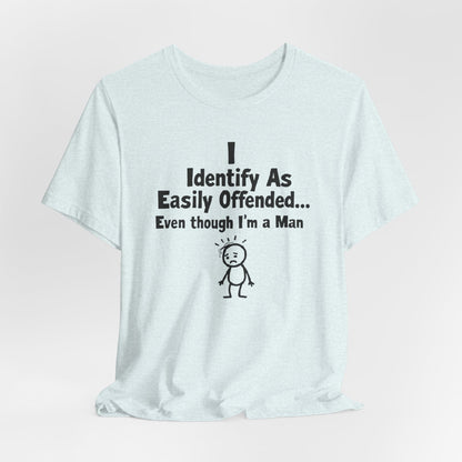 T‑Shirt — "I Identify As Easily Offended... Even though I'm a Man" Funny Graphic Tee