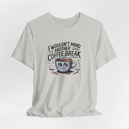 I Wouldn't Mind Another Coffee Break T-Shirt — Funny Coffee Cup Graphic Tee