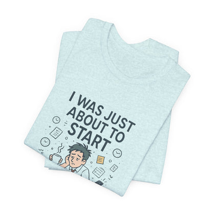I Was Just About to Start T-Shirt — Funny Procrastination Graphic Tee for Students & Office Workers