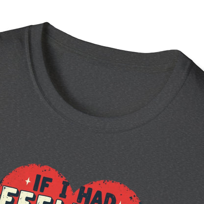 If I had feelings Unisex Softstyle T-Shirt