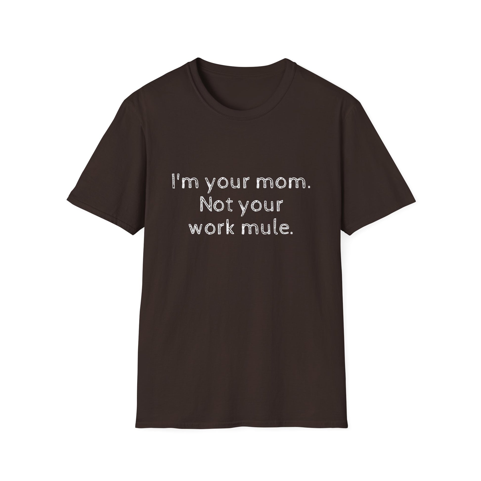 I'm your Mom, not your Work mule, Unisex Softstyle T-Shirt - Psychonaut Swag