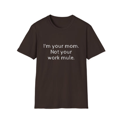 I'm your Mom, not your Work mule, Unisex Softstyle T-Shirt - Psychonaut Swag