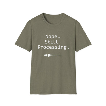 Nope Still processing, Unisex Softstyle T-Shirt - Casual Comfort Tee with Inspirational Quote, Everyday Wear, Gift for Friends, Birthday Gift, Relaxed Fit Tee - Psychonaut Swag