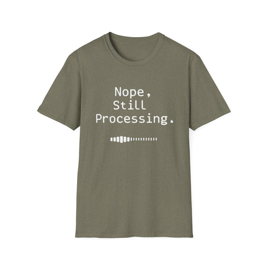 Nope Still processing, Unisex Softstyle T-Shirt - Casual Comfort Tee with Inspirational Quote, Everyday Wear, Gift for Friends, Birthday Gift, Relaxed Fit Tee - Psychonaut Swag