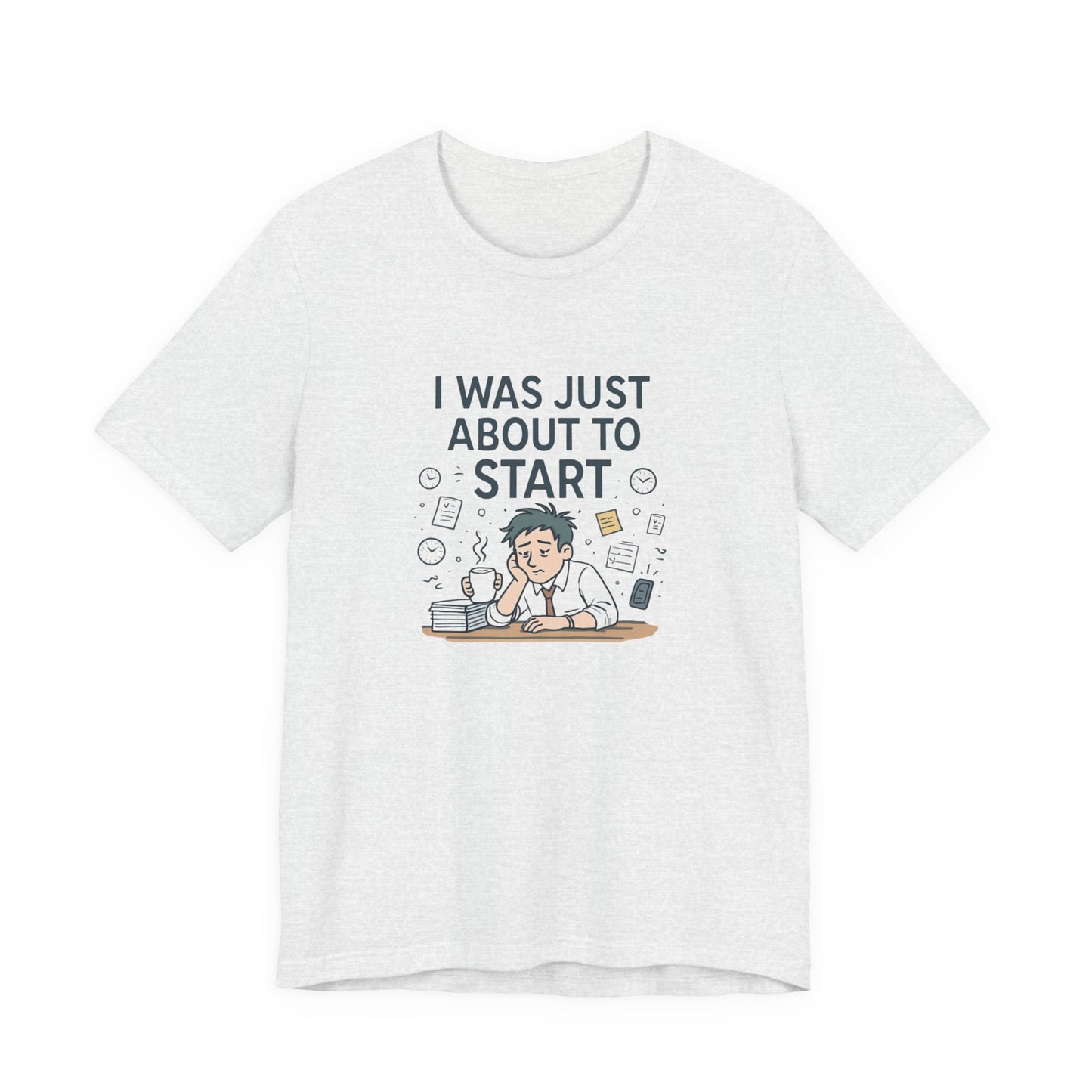 I Was Just About to Start T-Shirt — Funny Procrastination Graphic Tee for Students & Office Workers