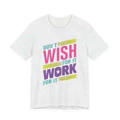 Motivational 'Don't Wish For It — Work For It' Tee