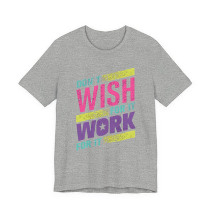 Motivational 'Don't Wish For It — Work For It' Tee