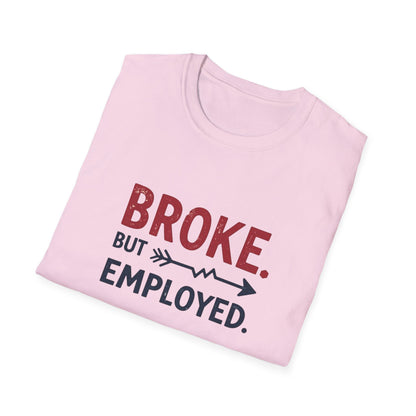 Broke But Employed T-Shirt - Funny Unisex Tee, Casual Wear, Gift for Friends, Humorous Apparel, Perfect for Jobs or Laughs