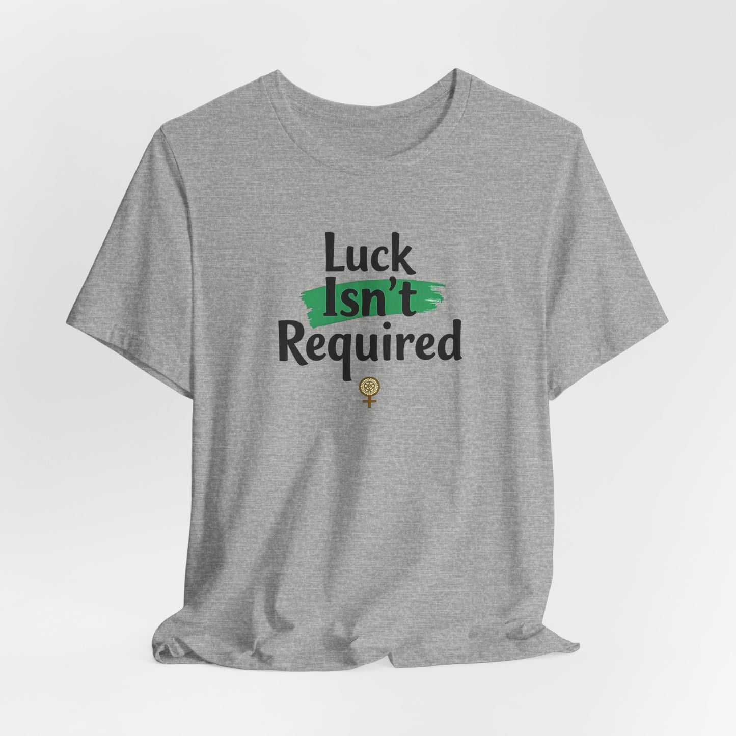 T-Shirt — "Luck Isn't Required" Motivational Graphic Tee