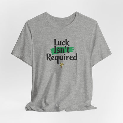 T-Shirt — "Luck Isn't Required" Motivational Graphic Tee