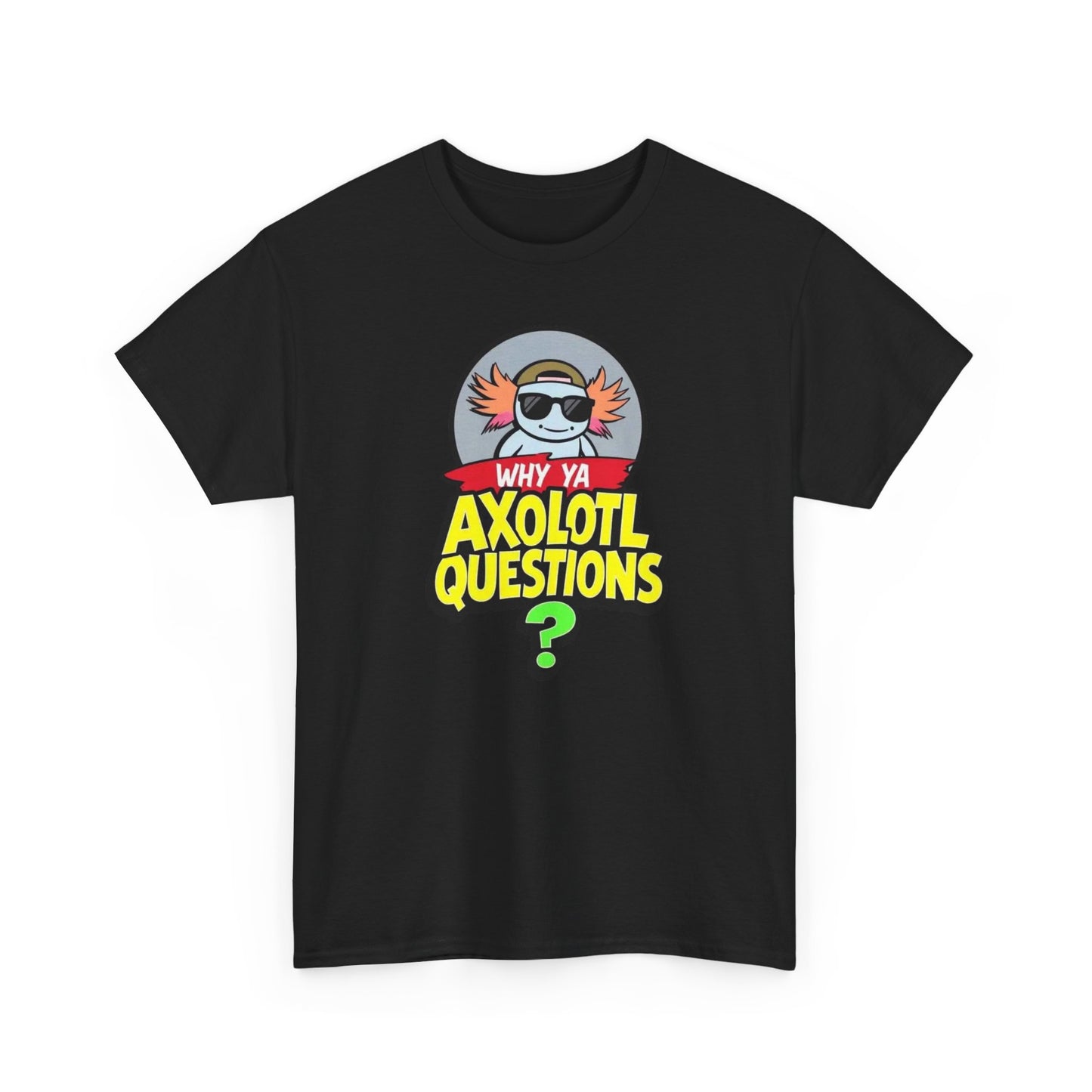 Axolotl T‑Shirt — "Why Ya Axolotl Questions?" Cute Cartoon Tee
