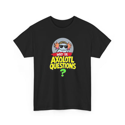 Axolotl T‑Shirt — "Why Ya Axolotl Questions?" Cute Cartoon Tee