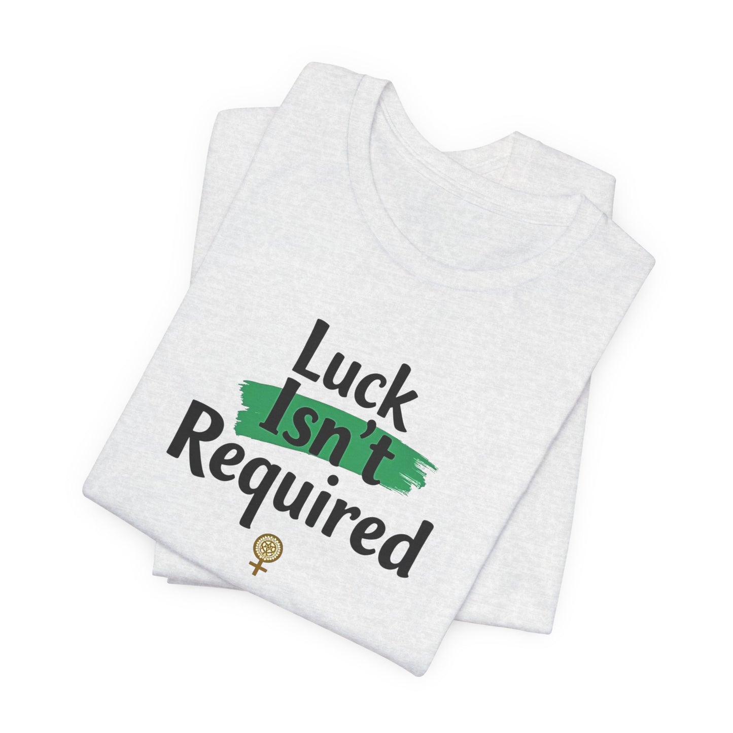T-Shirt — "Luck Isn't Required" Motivational Graphic Tee