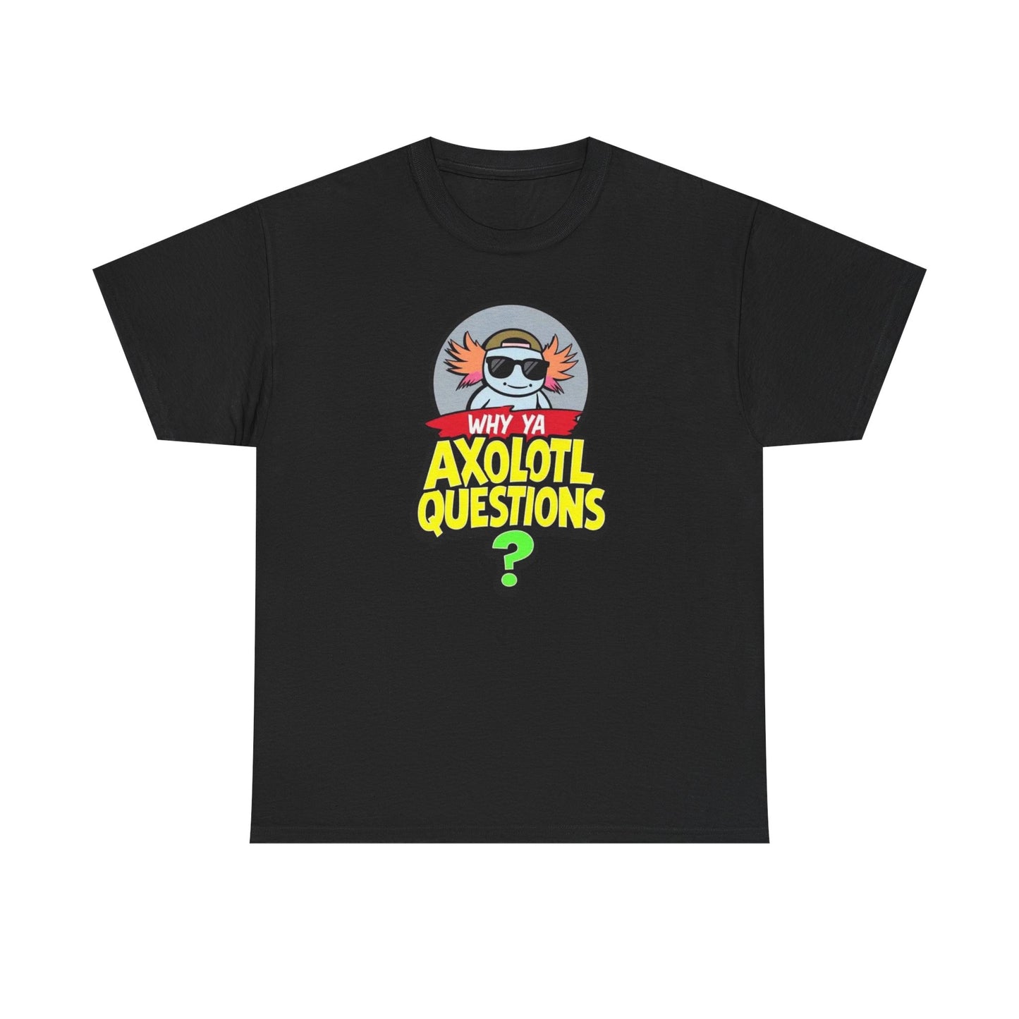 Axolotl T‑Shirt — "Why Ya Axolotl Questions?" Cute Cartoon Tee