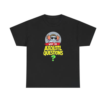 Axolotl T‑Shirt — "Why Ya Axolotl Questions?" Cute Cartoon Tee