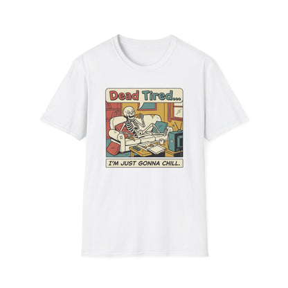 Dead Tired Skeleton T-Shirt — "Dead Tired... I'm Just Gonna Chill" Graphic Tee