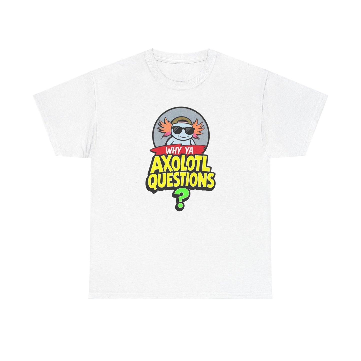 Axolotl T‑Shirt — "Why Ya Axolotl Questions?" Cute Cartoon Tee