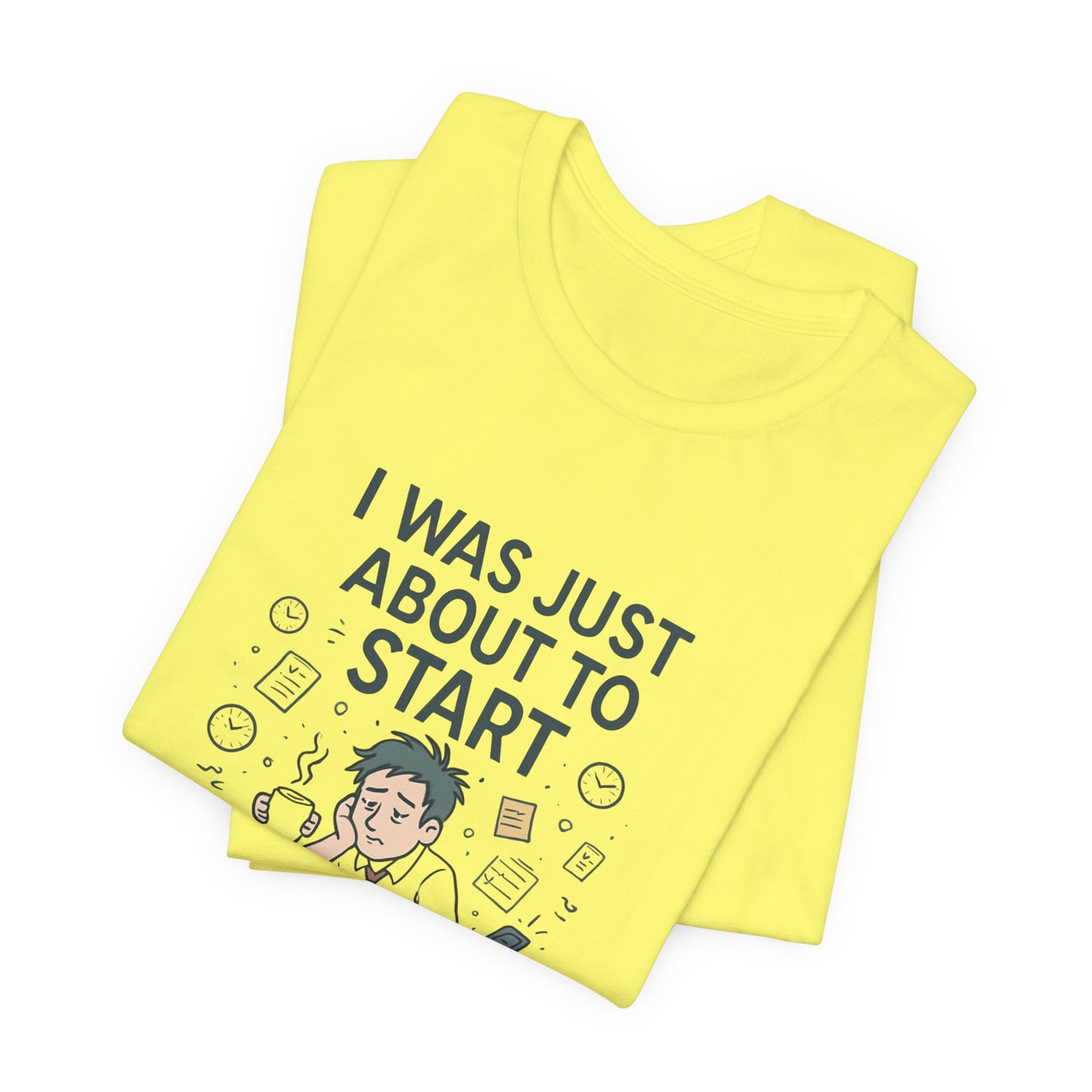 I Was Just About to Start T-Shirt — Funny Procrastination Graphic Tee for Students & Office Workers