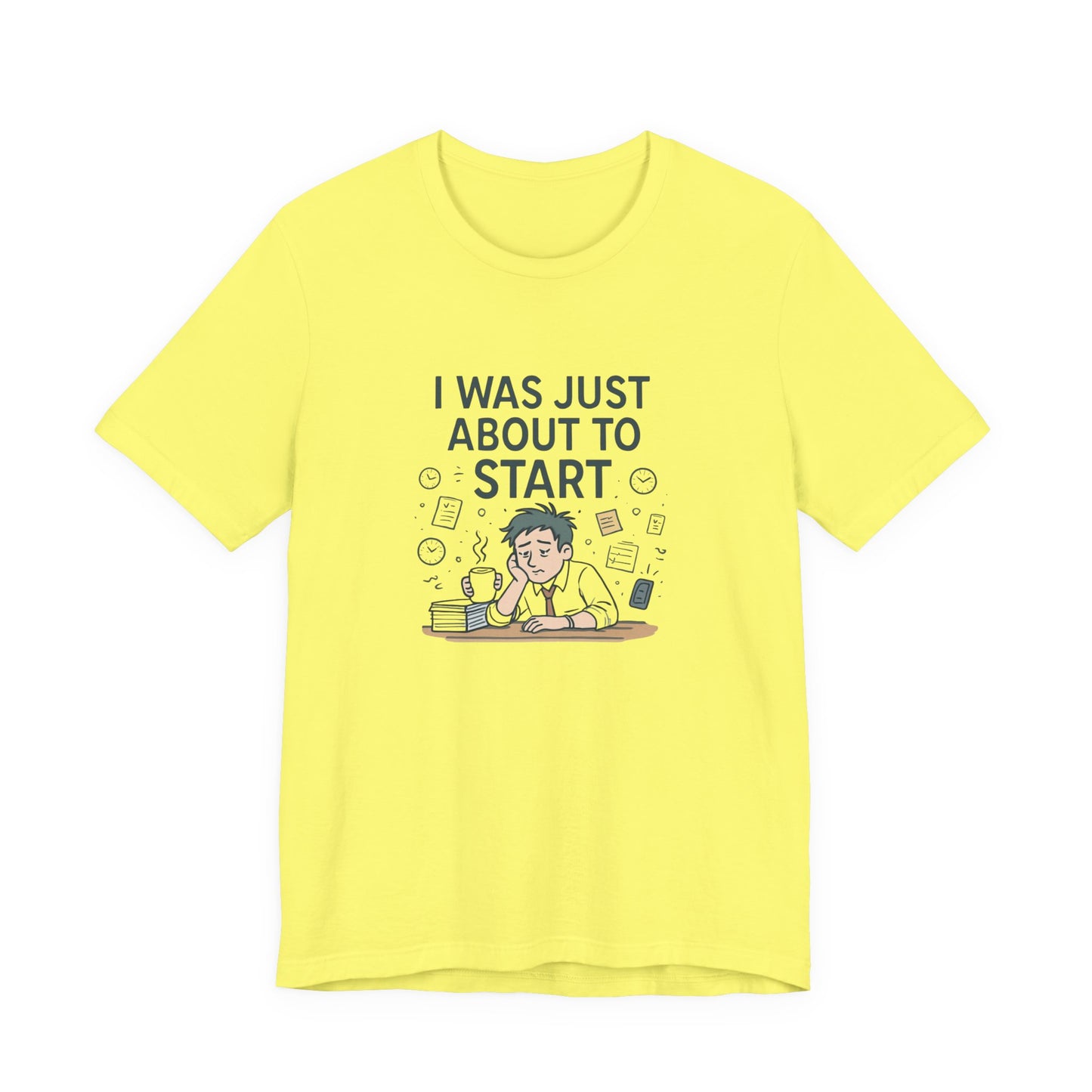 I Was Just About to Start T-Shirt — Funny Procrastination Graphic Tee for Students & Office Workers