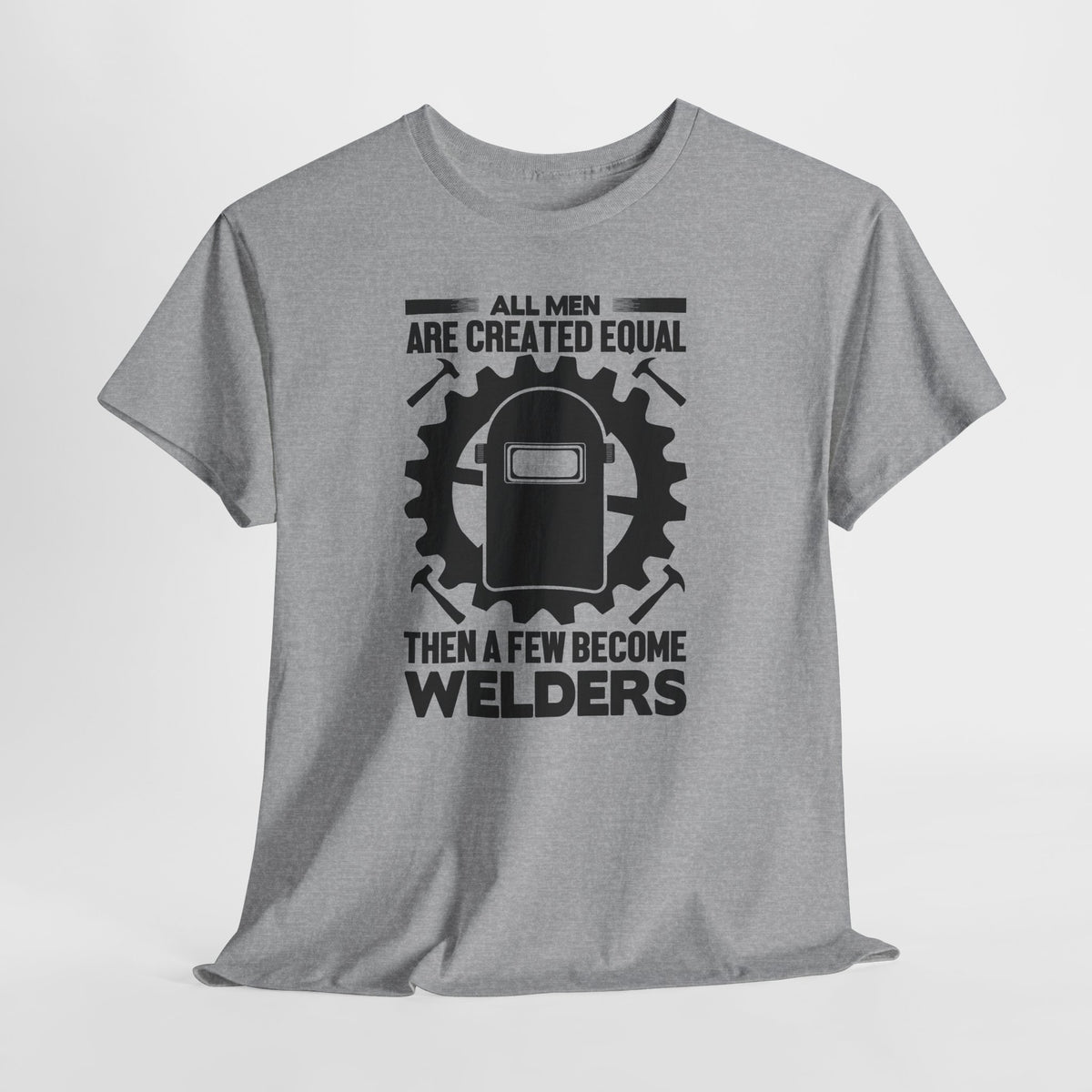 Welder T-Shirt - "All Men Are Created Equal Then A Few Become Welders" Graphic Tee