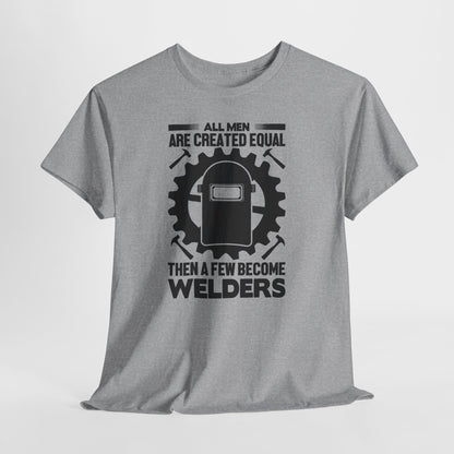 Welder T-Shirt - "All Men Are Created Equal Then A Few Become Welders" Graphic Tee