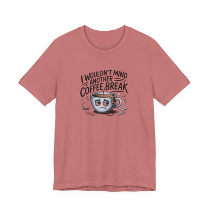 I Wouldn't Mind Another Coffee Break T-Shirt — Funny Coffee Cup Graphic Tee
