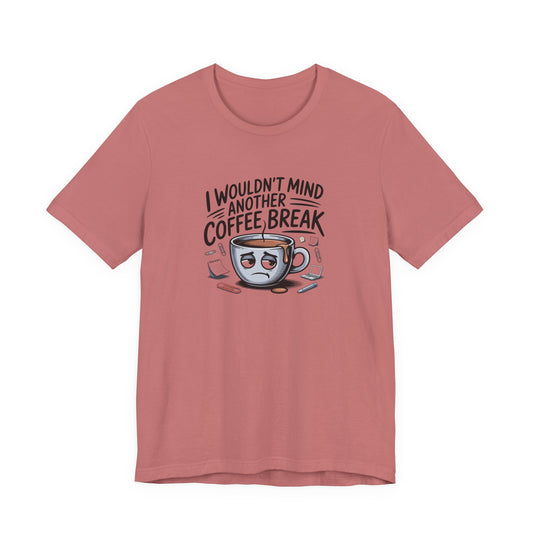 I Wouldn't Mind Another Coffee Break T-Shirt — Funny Coffee Cup Graphic Tee