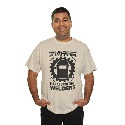 Welder T-Shirt - "All Men Are Created Equal Then A Few Become Welders" Graphic Tee
