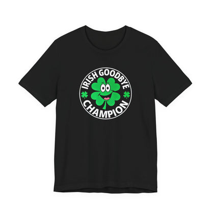 Irish Goodbye Champion T-Shirt — Funny St. Patrick’s Day Party Tee