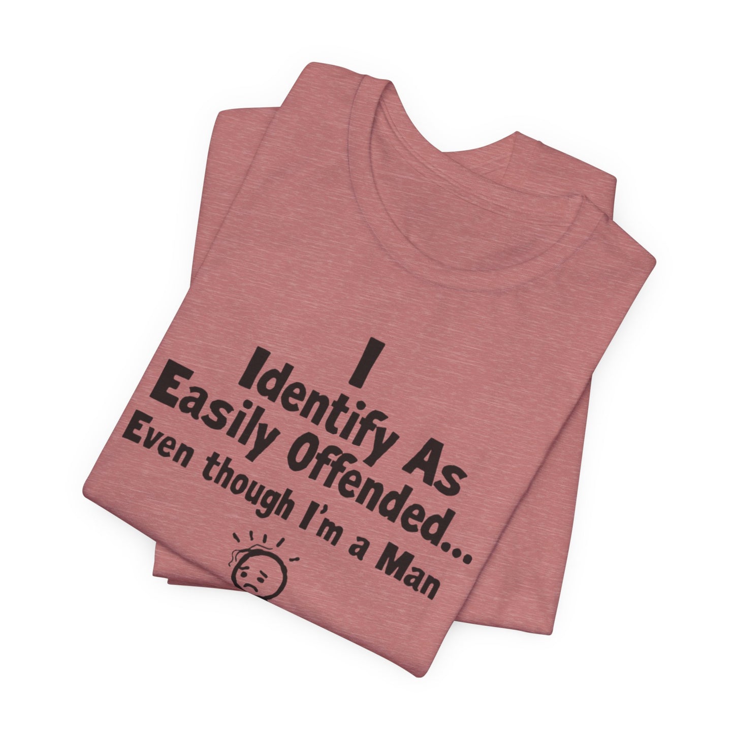 T‑Shirt — "I Identify As Easily Offended... Even though I'm a Man" Funny Graphic Tee