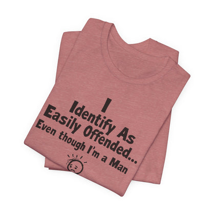 T‑Shirt — "I Identify As Easily Offended... Even though I'm a Man" Funny Graphic Tee