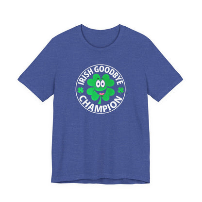 Irish Goodbye Champion T-Shirt — Funny St. Patrick’s Day Party Tee